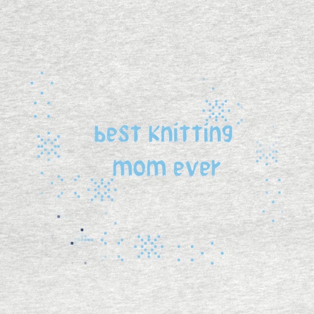 best knitting mom ever mom is love.love .. by Medotshirt